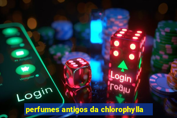 perfumes antigos da chlorophylla